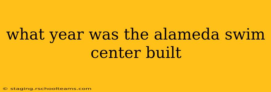 what year was the alameda swim center built