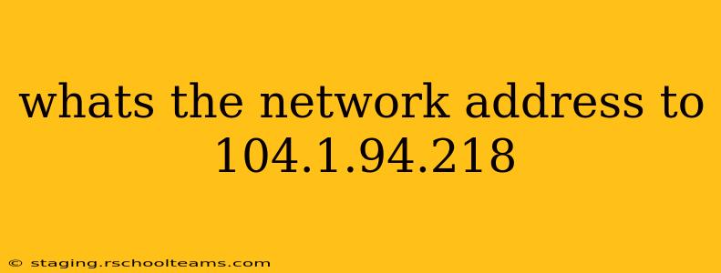 whats the network address to 104.1.94.218