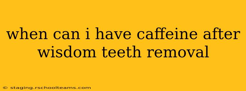 when can i have caffeine after wisdom teeth removal