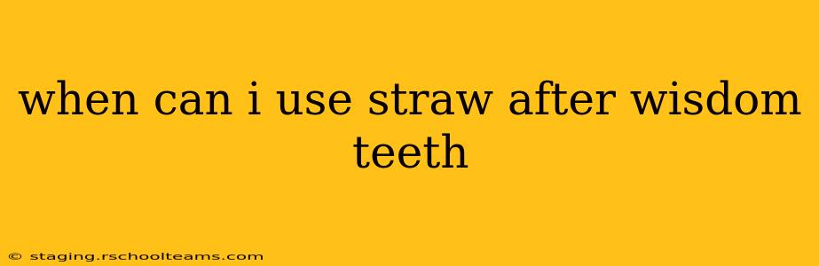 when can i use straw after wisdom teeth