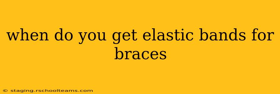 when do you get elastic bands for braces