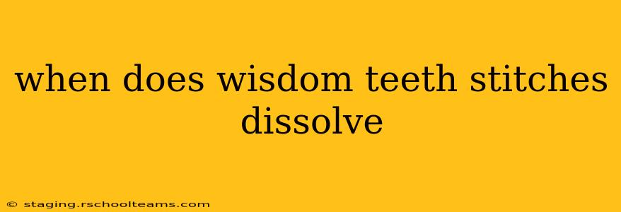 when does wisdom teeth stitches dissolve