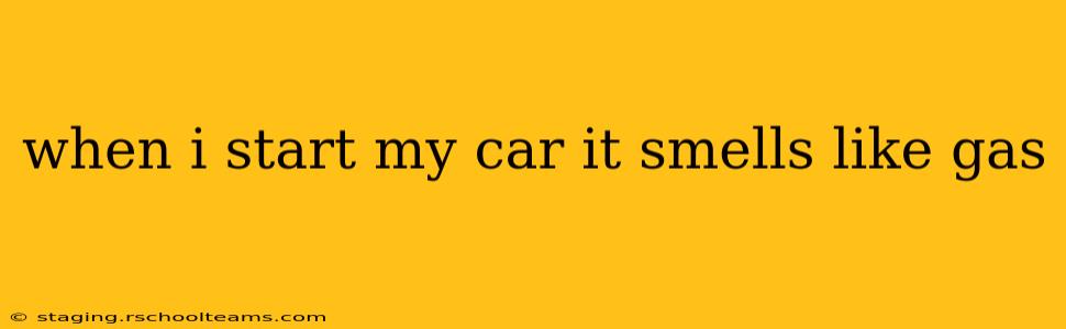 when i start my car it smells like gas