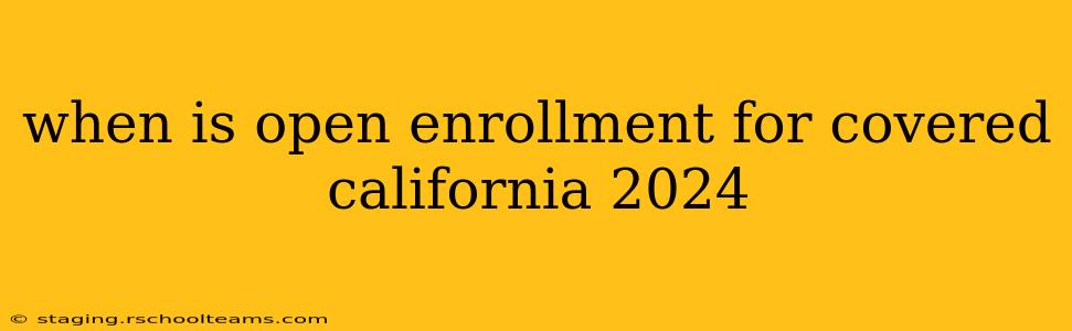 when is open enrollment for covered california 2024