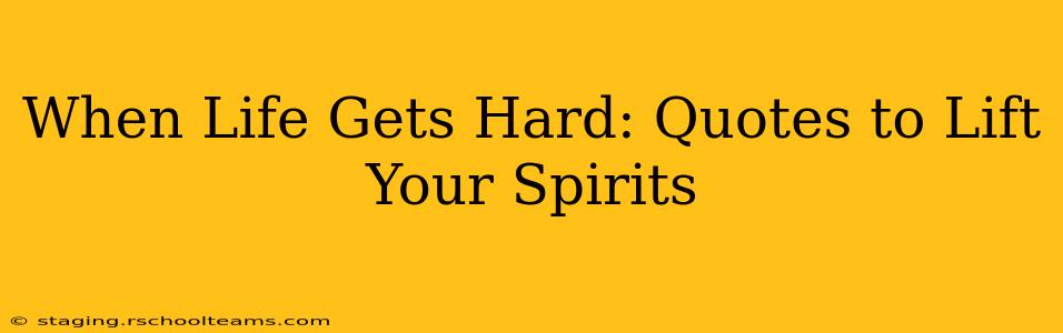 When Life Gets Hard: Quotes to Lift Your Spirits