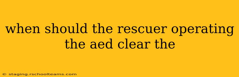when should the rescuer operating the aed clear the