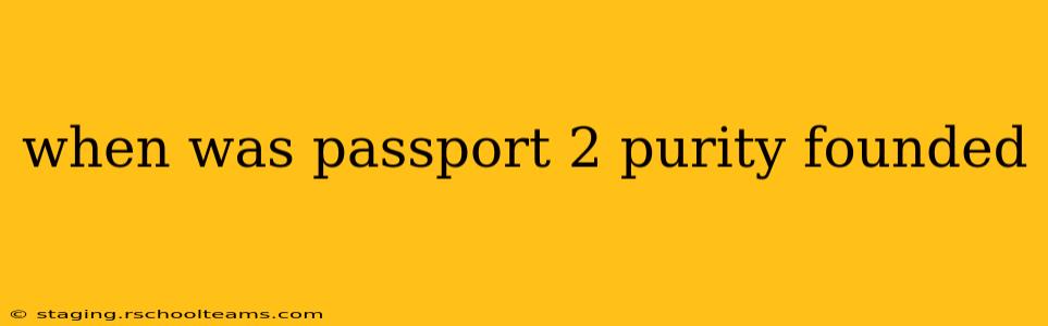 when was passport 2 purity founded