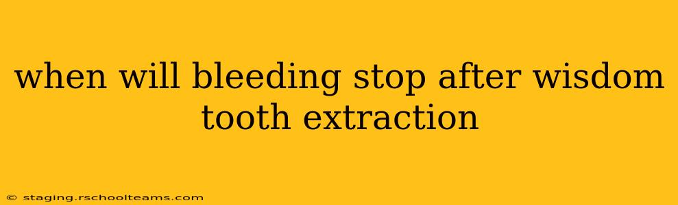 when will bleeding stop after wisdom tooth extraction