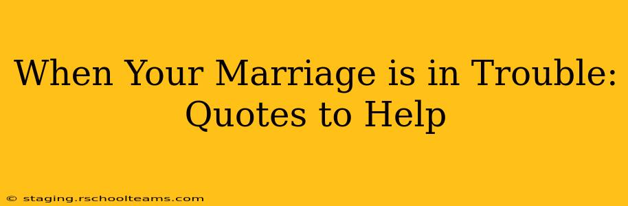 When Your Marriage is in Trouble: Quotes to Help