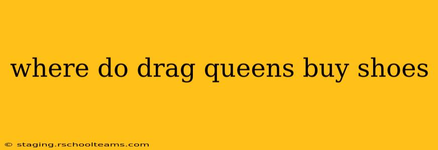 where do drag queens buy shoes
