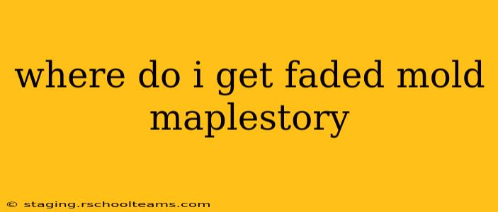 where do i get faded mold maplestory