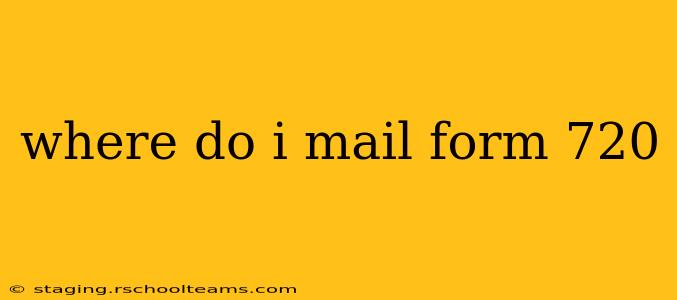 where do i mail form 720