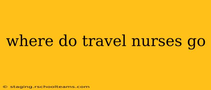 where do travel nurses go