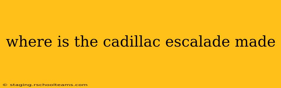 where is the cadillac escalade made