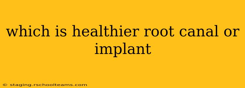 which is healthier root canal or implant
