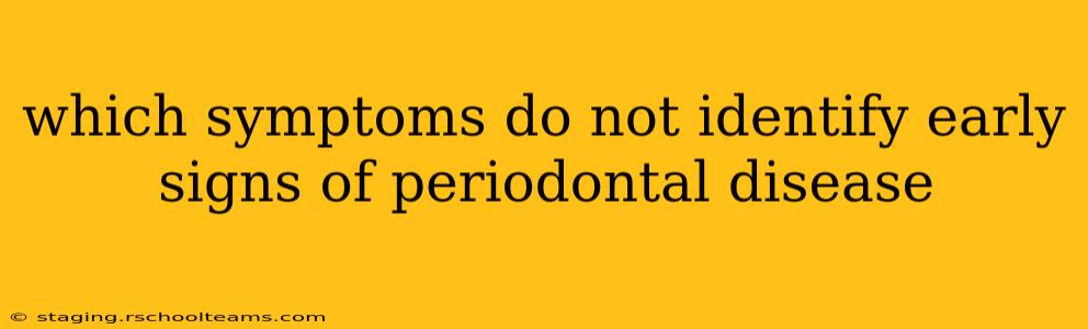 which symptoms do not identify early signs of periodontal disease
