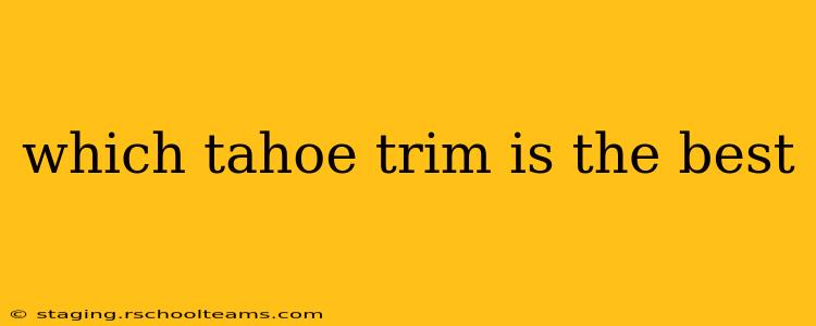 which tahoe trim is the best