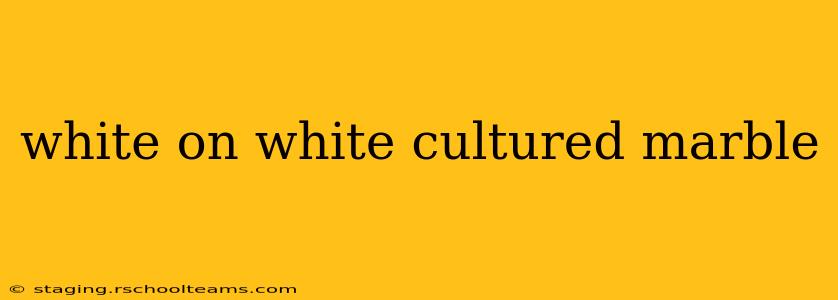 white on white cultured marble