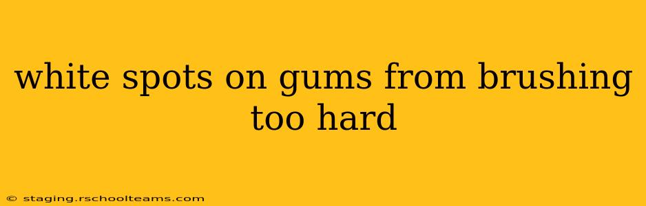 white spots on gums from brushing too hard