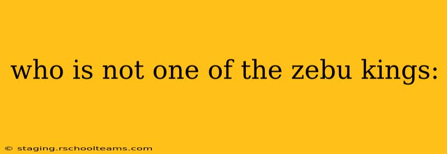 who is not one of the zebu kings: