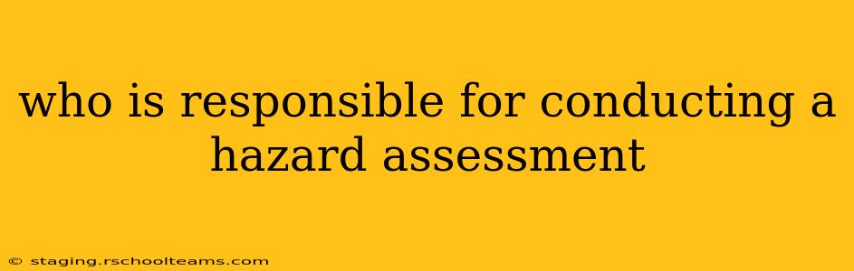 who is responsible for conducting a hazard assessment