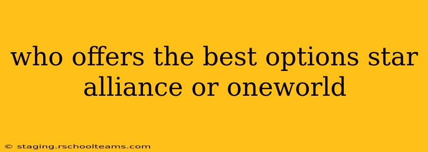 who offers the best options star alliance or oneworld