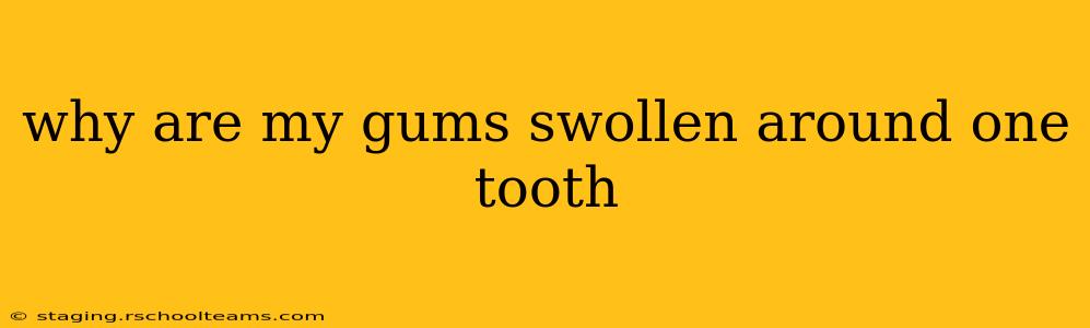 why are my gums swollen around one tooth
