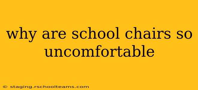 why are school chairs so uncomfortable