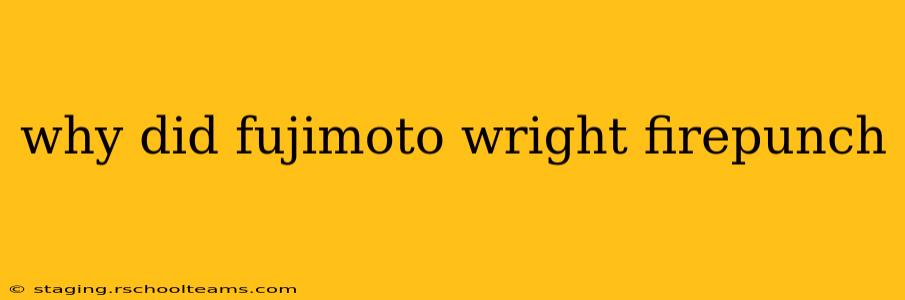why did fujimoto wright firepunch