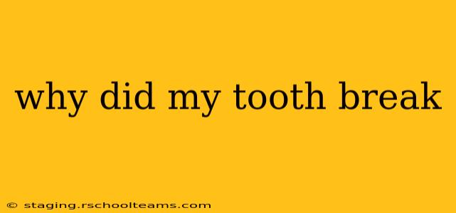 why did my tooth break