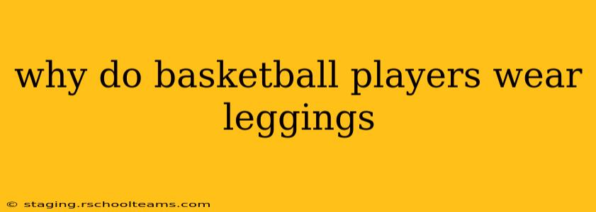 why do basketball players wear leggings