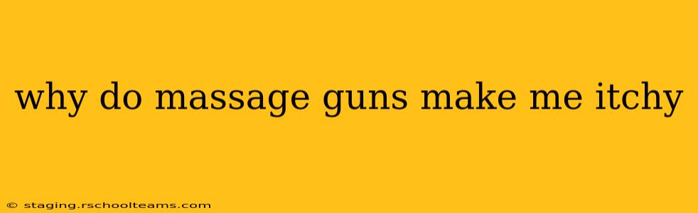 why do massage guns make me itchy