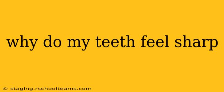 why do my teeth feel sharp