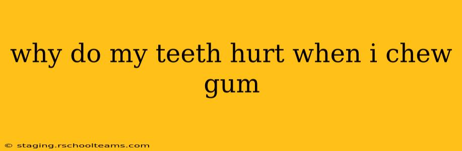 why do my teeth hurt when i chew gum