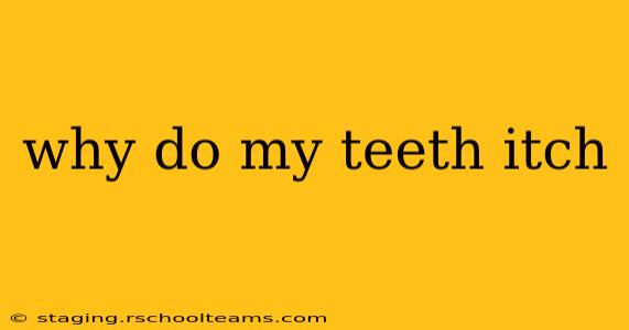 why do my teeth itch
