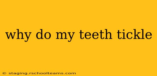 why do my teeth tickle