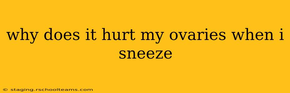 why does it hurt my ovaries when i sneeze