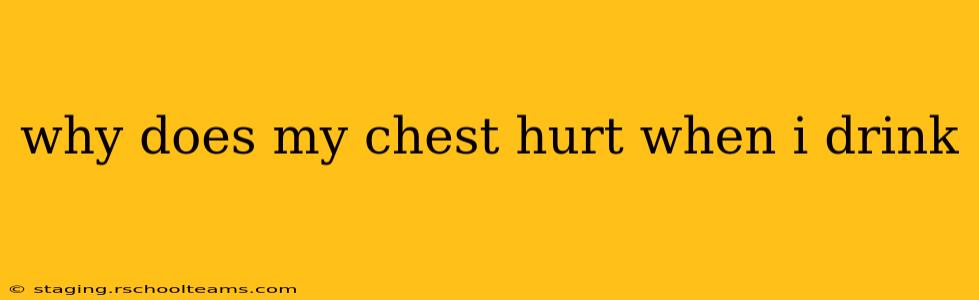 why does my chest hurt when i drink