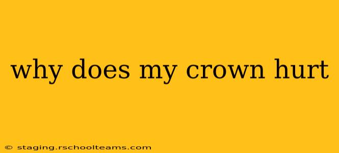 why does my crown hurt