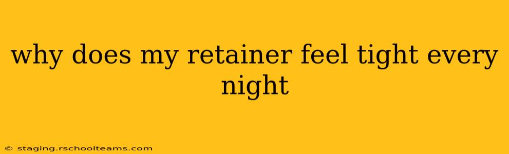 why does my retainer feel tight every night