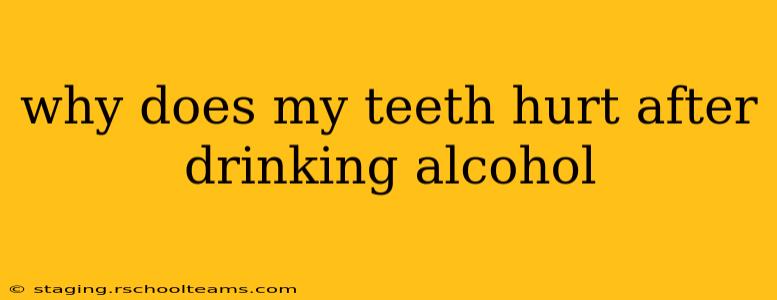 why does my teeth hurt after drinking alcohol