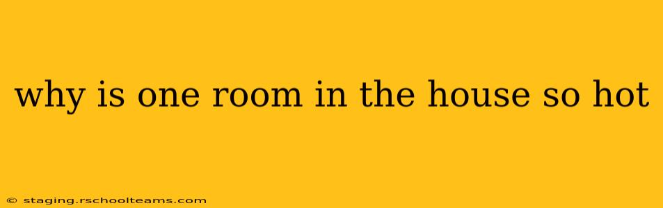 why is one room in the house so hot