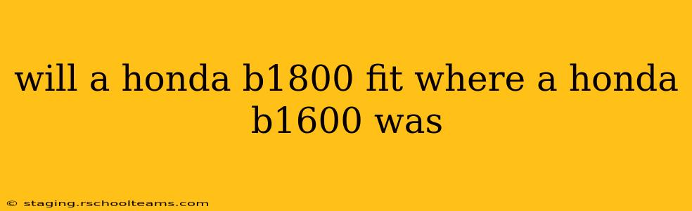 will a honda b1800 fit where a honda b1600 was