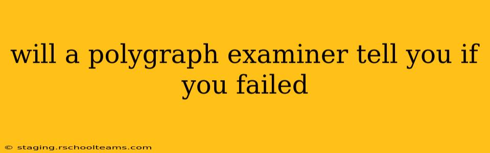 will a polygraph examiner tell you if you failed