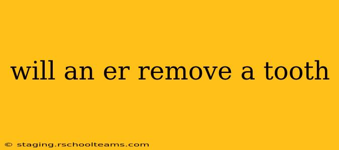will an er remove a tooth