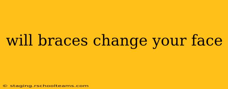 will braces change your face