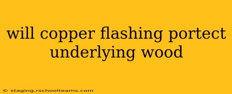 will copper flashing portect underlying wood
