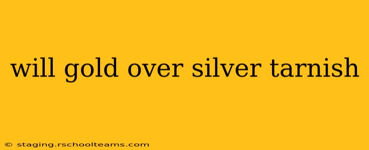 will gold over silver tarnish