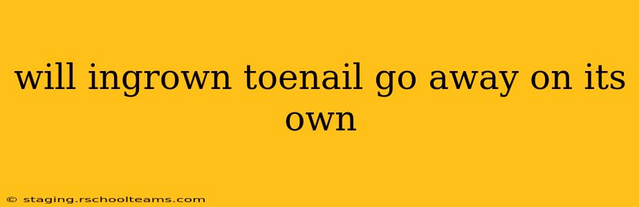 will ingrown toenail go away on its own