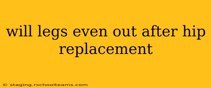 will legs even out after hip replacement